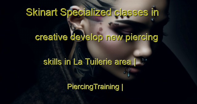 Skinart Specialized classes in creative develop new piercing skills in La Tuilerie area | PiercingTraining | PiercingClasses | SkinartTraining-Switzerland